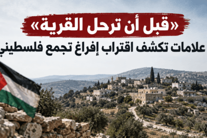«قبل أن ترحل القرية».. 5 علامات تكشف اقتراب إفراغ تجمع فلسطيني